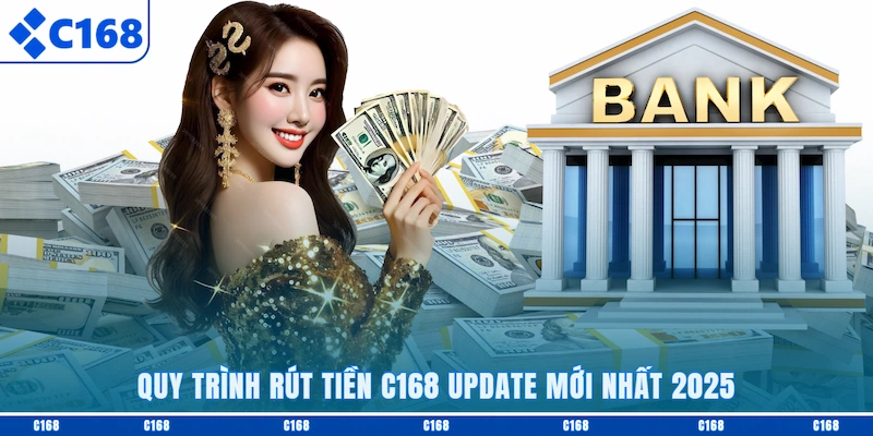 Quy trình rút tiền C168 update mới nhất 2025