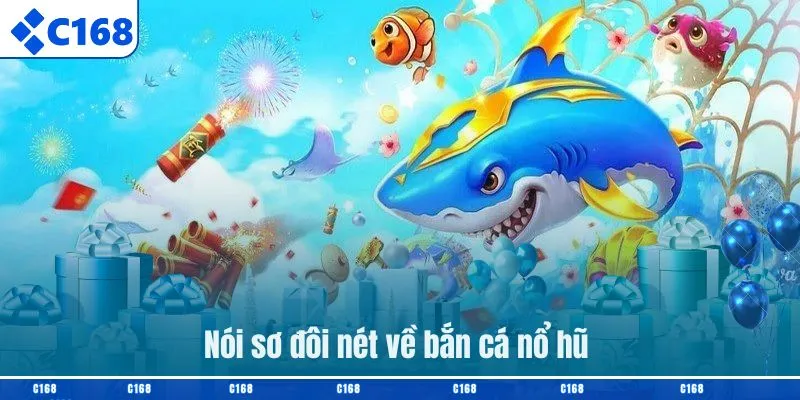 Nói sơ đôi nét về bắn cá nổ hũ